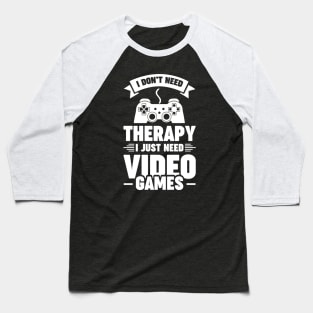 I dont need therapy i just need video games Baseball T-Shirt